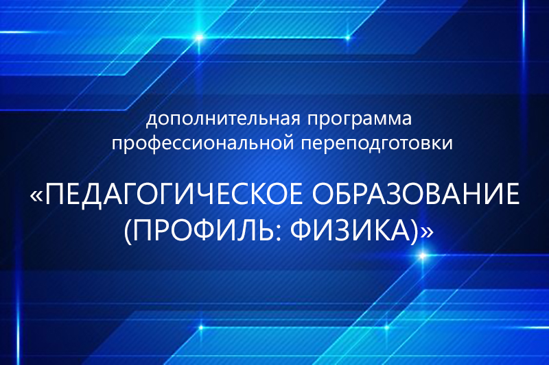 ОБЪЯВЛЯЕТСЯ НАБОР СЛУШАТЕЛЕЙ на дополнительную программу профессиональной переподготовки  «ПЕДАГОГИЧЕСКОЕ ОБРАЗОВАНИЕ (ПРОФИЛЬ: ФИЗИКА)»