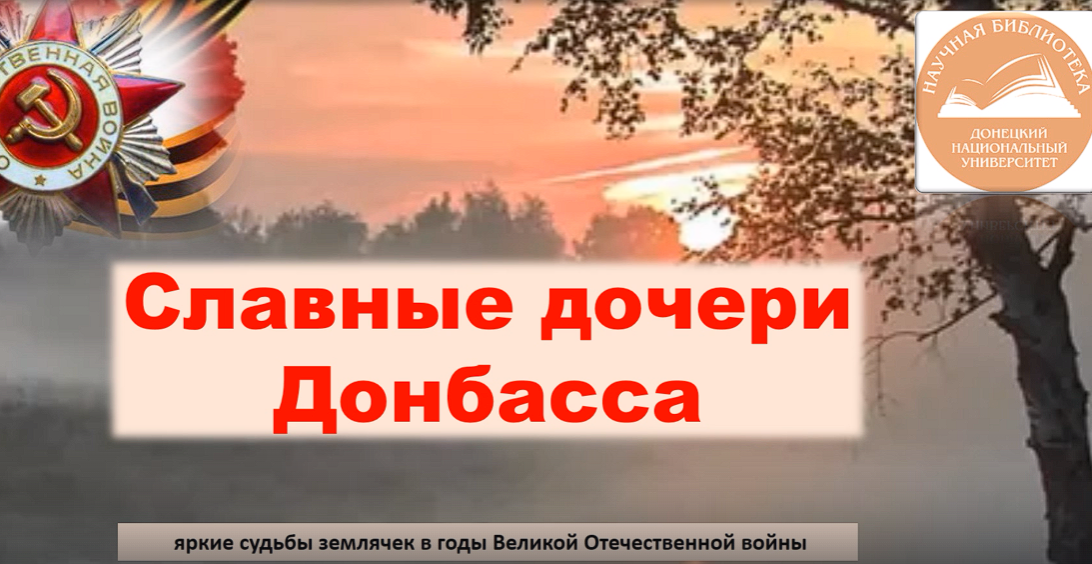 Научная библиотека ДонГУ представляет  виртуальную выставку «Славные дочери Донбасса: яркие судьбы землячек в годы Великой Отечественной войны»
